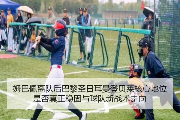 姆巴佩离队后巴黎圣日耳曼登贝莱核心地位是否真正稳固与球队新战术走向